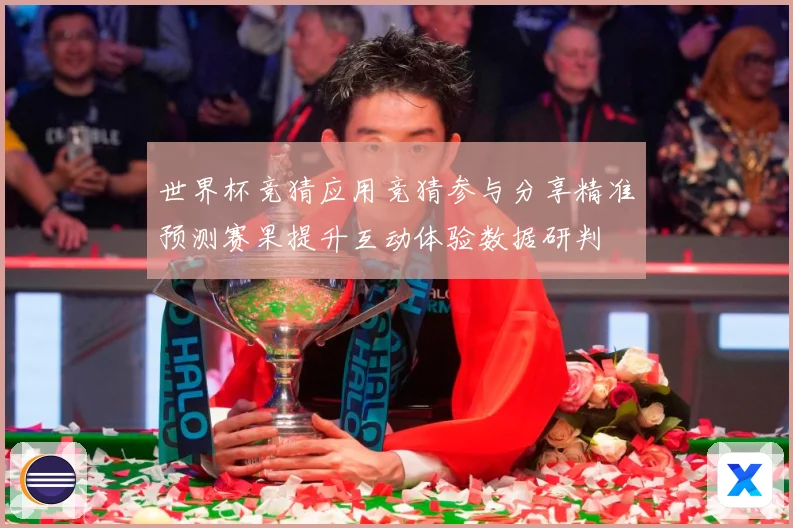 世界杯竞猜应用竞猜参与分享精准预测赛果提升互动体验数据研判
