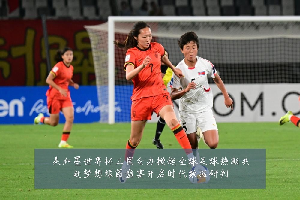 美加墨世界杯三国合办掀起全球足球热潮共赴梦想绿茵盛宴开启时代数据研判