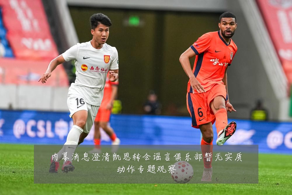 内幕消息澄清凯恩转会谣言俱乐部暂无实质动作专题观察